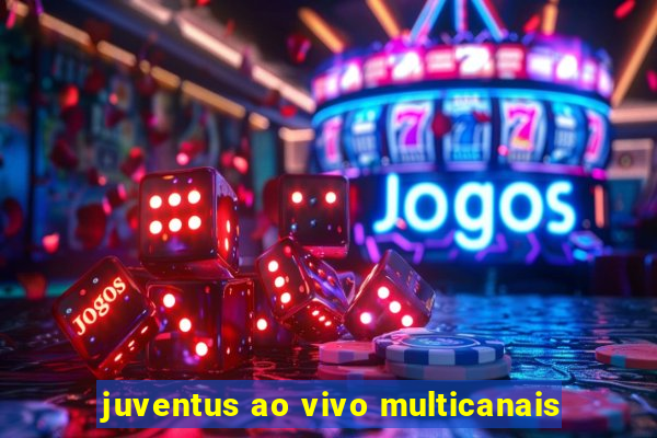 juventus ao vivo multicanais